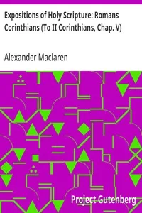 Expositions of Holy Scripture: Romans Corinthians (To II Corinthians, Chap. V) — Alexander Maclaren cover