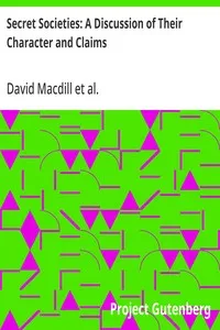 Secret Societies: A Discussion of Their Character and Claims — David Macdill cover
