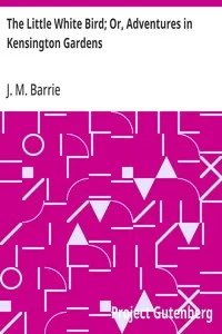 The Little White Bird; Or, Adventures in Kensington Gardens — J. M. (James Matthew) Barrie cover