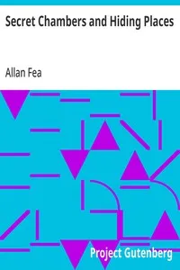 Secret Chambers and Hiding Places: Historic, Romantic, & Legendary Stories & Traditions About Hiding-Holes, Secret Chambers, Etc. — Allan Fea cover