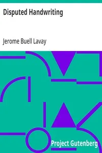 Disputed Handwriting: An exhaustive, valuable, and comprehensive work upon one of the most important subjects of to-day. With illustrations and expositions for the detection and study of forgery by handwriting of all kinds — Jerome Buell Lavay cover
