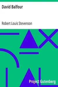 David Balfour: Being Memoirs Of His Adventures At Home And Abroad, The Second Part: In Which Are Set Forth His Misfortunes Anent The Appin Murder; His Troubles With Lord Advocate Grant; Captivity On The Bass Rock; Journey Into Holland And France; And — Robert Louis Stevenson cover