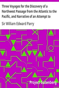 Three Voyages for the Discovery of a Northwest Passage from the Atlantic to the Pacific, and Narrative of an Attempt to Reach the North Pole, Volume 2 — William Edward, Sir Parry cover