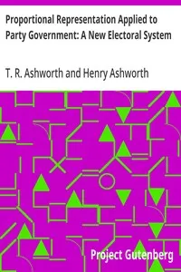 Proportional Representation Applied to Party Government: A New Electoral System — T. R. (Thomas Ramsden) Ashworth cover