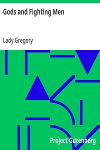 Gods and Fighting Men: The story of the Tuatha de Danaan and of the Fianna of Ireland, arranged and put into English by Lady Gregory — Lady Gregory cover