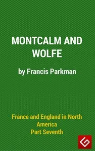France and England in North America, Part VI : Montcalm and Wolfe — Francis Parkman cover