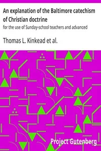 An explanation of the Baltimore catechism of Christian doctrine : $b for the use of Sunday-school teachers and advanced classes — J. (Januarius) De Concilio cover