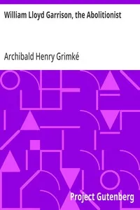 William Lloyd Garrison, the Abolitionist — Archibald Henry Grimké cover