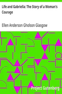 Life and Gabriella: The Story of a Woman's Courage — Ellen Anderson Gholson Glasgow cover