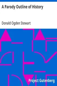 A Parody Outline of History: Wherein May Be Found a Curiously Irreverent Treatment of American Historical Events, Imagining Them as They Would Be Narrated by America's Most Characteristic Contemporary Authors — Donald Ogden Stewart cover