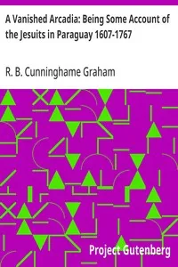 A Vanished Arcadia: Being Some Account of the Jesuits in Paraguay 1607-1767 — R. B. (Robert Bontine) Cunninghame Graham cover