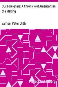 Our Foreigners: A Chronicle of Americans in the Making — Samuel Peter Orth cover