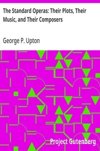 The Standard Operas: Their Plots, Their Music, and Their Composers: (12th edition) — George P. (George Putnam) Upton cover