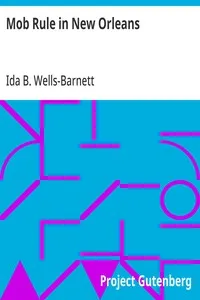 Mob Rule in New Orleans: Robert Charles and His Fight to Death, the Story of His Life, Burning Human Beings Alive, Other Lynching Statistics — Ida B. Wells-Barnett cover