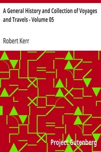 A General History and Collection of Voyages and Travels - Volume 05: Arranged in Systematic Order: Forming a Complete History of the; Origin and Progress of Navigation, Discovery, and Commerce, by Sea; and Land, from the Earliest Ages to the Present — Robert Kerr cover
