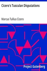 Cicero's Tusculan Disputations: Also, Treatises On The Nature Of The Gods, And On The Commonwealth — Marcus Tullius Cicero cover
