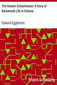 The Hoosier Schoolmaster: A Story of Backwoods Life in Indiana — Edward Eggleston cover