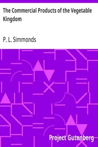 The Commercial Products of the Vegetable Kingdom: Considered in Their Various Uses to Man and in Their Relation to the Arts and Manufactures; Forming a Practical Treatise & Handbook of Reference for the Colonist, Manufacturer, Merchant, and Consumer, — P. L. (Peter Lund) Simmonds cover