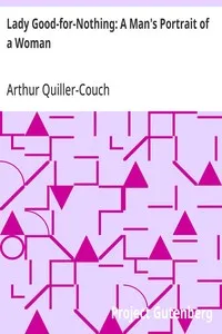 Lady Good-for-Nothing: A Man's Portrait of a Woman — Arthur Quiller-Couch cover