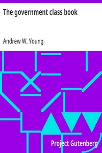 The government class book: Designed for the instruction of youth in the principles of constitutional government and the rights and duties of citizens. — Andrew W. (Andrew White) Young cover