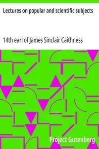 Lectures on popular and scientific subjects — James Sinclair, 14th earl of Caithness cover