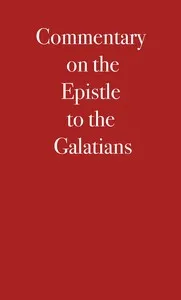 Commentary on the Epistle to the Galatians — Martin Luther cover