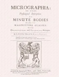 Micrographia: Some Physiological Descriptions of Minute Bodies Made by Magnifying Glasses with Observations and Inquiries Thereupon — Robert Hooke cover