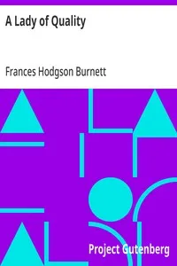 A Lady of Quality: Being a Most Curious, Hitherto Unknown History, as Related by Mr. Isaac Bickerstaff but Not Presented to the World of Fashion Through the Pages of The Tatler, and Now for the First Time Written Down — Frances Hodgson Burnett cover