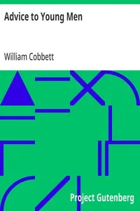 Advice to Young Men: And (Incidentally) to Young Women in the Middle and Higher Ranks of Life. In a Series of Letters, Addressed to a Youth, a Bachelor, a Lover, a Husband, a Father, a Citizen, or a Subject. — William Cobbett cover