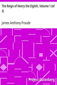 The Reign of Henry the Eighth, Volume 1 (of 3) — James Anthony Froude cover