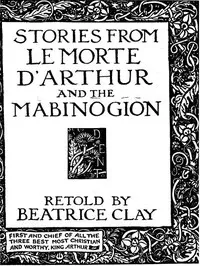 Stories from Le Morte D'Arthur and the Mabinogion — Beatrice E. (Beatrice Elizabeth) Clay cover