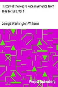 History of the Negro Race in America from 1619 to 1880. Vol 1: Negroes as Slaves, as Soldiers, and as Citizens — George Washington Williams cover