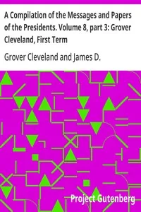 A Compilation of the Messages and Papers of the Presidents. Volume 8, part 3: Grover Cleveland, First Term — Grover Cleveland cover