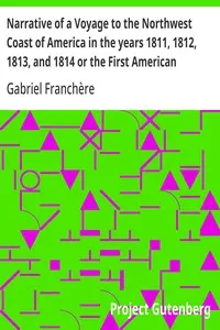Narrative of a Voyage to the Northwest Coast of America in the years 1811, 1812, 1813, and 1814 or the First American Settlement on the Pacific — Gabriel Franchère cover
