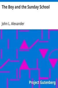 The Boy and the Sunday School: A Manual of Principle and Method for the Work of the Sunday School with Teen Age Boys — John L. Alexander cover