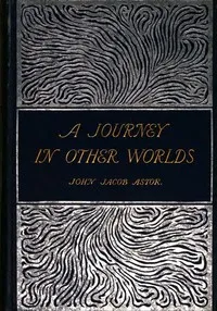 A Journey in Other Worlds: A Romance of the Future — John Jacob Astor cover