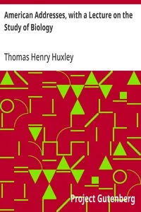 American Addresses, with a Lecture on the Study of Biology — Thomas Henry Huxley cover