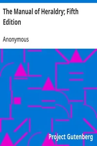 The Manual of Heraldry; Fifth Edition: Being a Concise Description of the Several Terms Used, and Containing a Dictionary of Every Designation in the Science — Anonymous cover