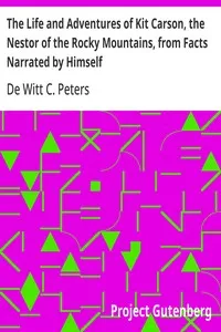 The Life and Adventures of Kit Carson, the Nestor of the Rocky Mountains, from Facts Narrated by Himself — De Witt C. (De Witt Clinton) Peters cover