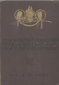 How Deacon Tubman and Parson Whitney Kept New Year's: And Other Stories — W. H. H. (William Henry Harrison) Murray cover