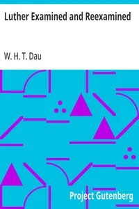 Luther Examined and Reexamined: A Review of Catholic Criticism and a Plea for Revaluation — W. H. T. (William Herman Theodore) Dau cover