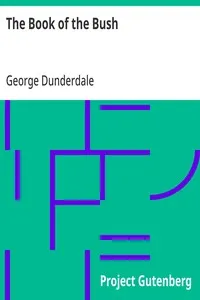 The Book of the Bush: Containing Many Truthful Sketches of the Early Colonial Life of Squatters, Whalers, Convicts, Diggers, and Others Who Left Their Native Land and Never Returned — George Dunderdale cover