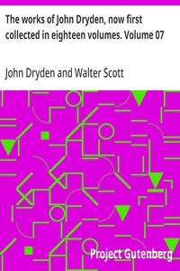 The works of John Dryden, now first collected in eighteen volumes. Volume 07 — John Dryden cover