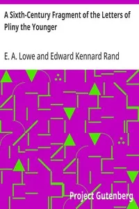 A Sixth-Century Fragment of the Letters of Pliny the Younger: A Study of Six Leaves of an Uncial Manuscript Preserved; in the Pierpont Morgan Library New York — Edward Kennard Rand cover