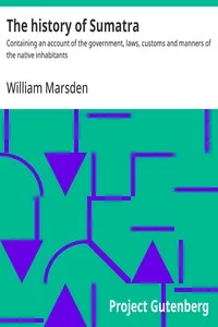 The history of Sumatra : $b Containing an account of the government, laws, customs and manners of the native inhabitants — William Marsden cover