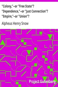 "Colony,"--or "Free State"? "Dependence,"--or "Just Connection"? "Empire,"--or "Union"? — Alpheus Henry Snow cover