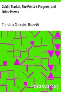 Goblin Market, The Prince's Progress, and Other Poems — Christina Georgina Rossetti cover