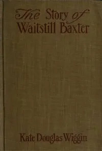 The Story of Waitstill Baxter — Kate Douglas Smith Wiggin cover