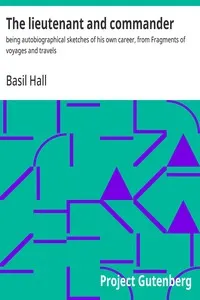 The lieutenant and commander : $b being autobiographical sketches of his own career, from Fragments of voyages and travels — Basil Hall cover