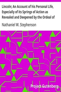 Lincoln; An Account of his Personal Life, Especially of its Springs of Action as Revealed and Deepened by the Ordeal of War — Nathaniel W. (Nathaniel Wright) Stephenson cover